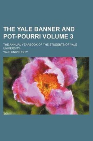 Cover of The Yale Banner and Pot-Pourri Volume 3; The Annual Yearbook of the Students of Yale University