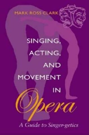 Cover of Singing, Acting and Movement in Opera