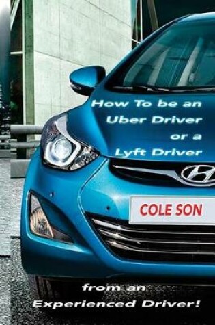 Cover of How to be an Uber Driver or a Lyft Driver by Cole Son