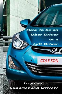 Book cover for How to be an Uber Driver or a Lyft Driver by Cole Son
