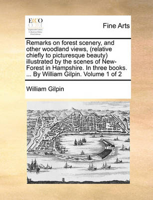 Book cover for Remarks on Forest Scenery, and Other Woodland Views, (Relative Chiefly to Picturesque Beauty) Illustrated by the Scenes of New-Forest in Hampshire. in Three Books. ... by William Gilpin. Volume 1 of 2