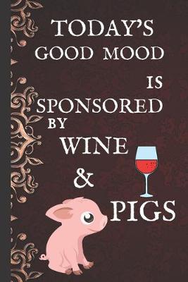 Book cover for Today's Good Mood Is Sponsored By Wine & Pigs