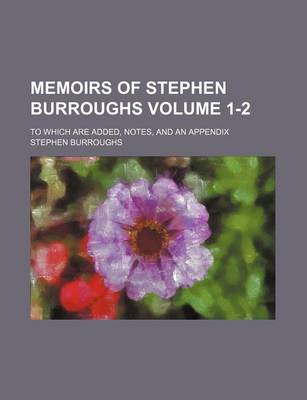 Book cover for Memoirs of Stephen Burroughs Volume 1-2; To Which Are Added, Notes, and an Appendix