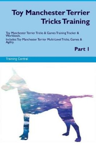 Cover of Toy Manchester Terrier Tricks Training Toy Manchester Terrier Tricks & Games Training Tracker & Workbook. Includes