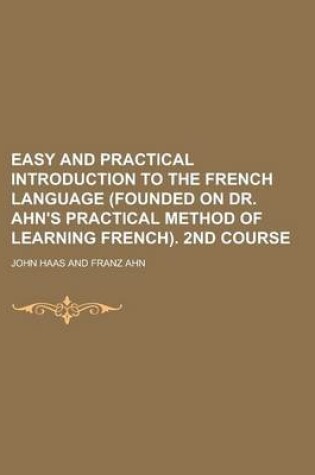 Cover of Easy and Practical Introduction to the French Language (Founded on Dr. Ahn's Practical Method of Learning French). 2nd Course