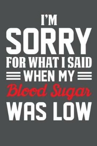 Cover of I'm Sorry For What I Said When My Blood Sugar Was Low