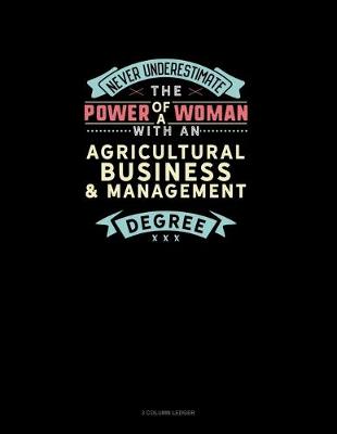 Book cover for Never Underestimate The Power Of A Woman With An Agricultural Business & Management Degree