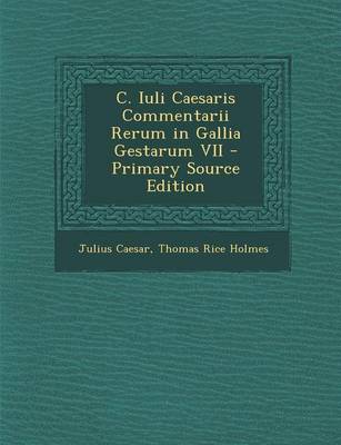 Book cover for C. Iuli Caesaris Commentarii Rerum in Gallia Gestarum VII - Primary Source Edition