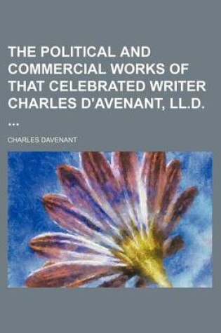 Cover of The Political and Commercial Works of That Celebrated Writer Charles D'Avenant, LL.D.