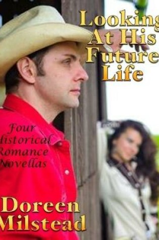 Cover of Looking At His Future Life: Four Historical Romance Novellas