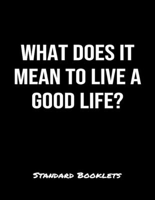 Book cover for What Does It Mean To Live A Good Life?