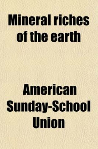 Cover of Mineral Riches of the Earth; Carefully Comp. for the American Sunday-School Union