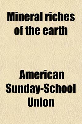 Book cover for Mineral Riches of the Earth; Carefully Comp. for the American Sunday-School Union