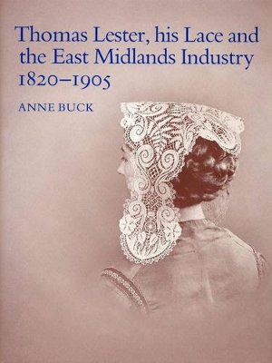 Book cover for Thomas Lester, his lace and the East Midlands Industry 1820 - 1905