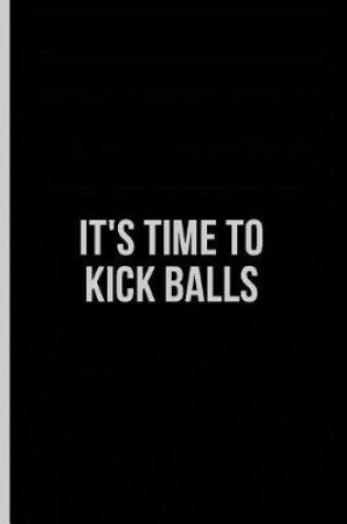 Cover of It's Time to Kick Balls