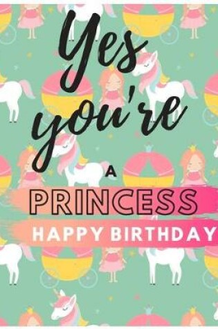 Cover of Yes You're Princess Happy Birthday Notebook Journal