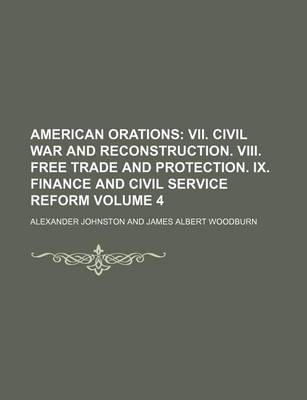 Book cover for American Orations; VII. Civil War and Reconstruction. VIII. Free Trade and Protection. IX. Finance and Civil Service Reform Volume 4