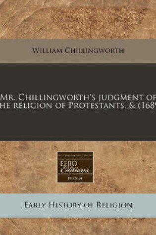 Cover of Mr. Chillingworth's Judgment of the Religion of Protestants, & (1689)
