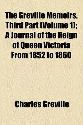 Book cover for The Greville Memoirs, Third Part (Volume 1); A Journal of the Reign of Queen Victoria from 1852 to 1860