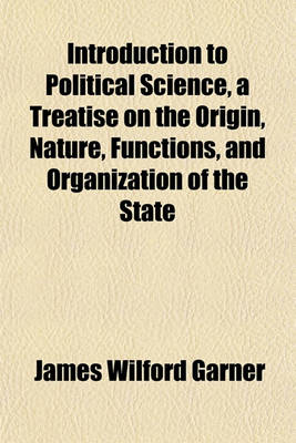 Book cover for Introduction to Political Science, a Treatise on the Origin, Nature, Functions, and Organization of the State