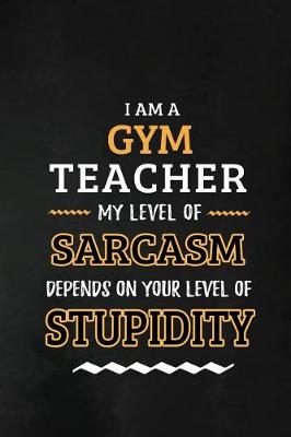 Book cover for Gym Teacher - My Level of Sarcasm Depends on Your Level