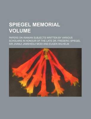 Book cover for Spiegel Memorial Volume; Papers on Iranian Subjects Written by Various Scholars in Honour of the Late Dr. Frederic Spiegel