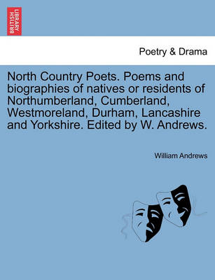 Book cover for North Country Poets. Poems and Biographies of Natives or Residents of Northumberland, Cumberland, Westmoreland, Durham, Lancashire and Yorkshire. Edited by W. Andrews.