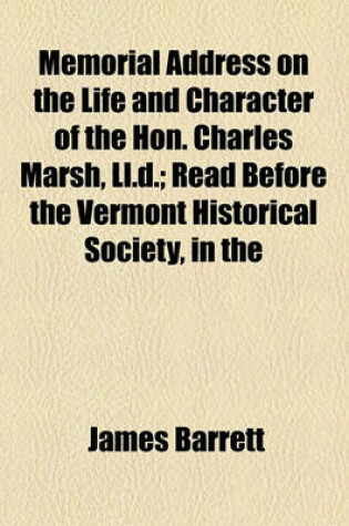 Cover of Memorial Address on the Life and Character of the Hon. Charles Marsh, LL.D.; Read Before the Vermont Historical Society, in the