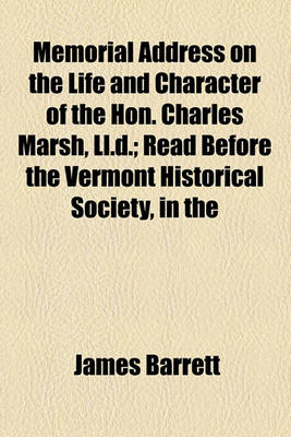 Book cover for Memorial Address on the Life and Character of the Hon. Charles Marsh, LL.D.; Read Before the Vermont Historical Society, in the