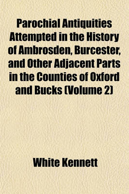 Book cover for Parochial Antiquities Attempted in the History of Ambrosden, Burcester, and Other Adjacent Parts in the Counties of Oxford and Bucks (Volume 2)