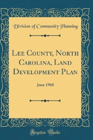 Cover of Lee County, North Carolina, Land Development Plan: June 1968 (Classic Reprint)