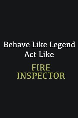 Book cover for Behave like Legend Act Like Fire inspector