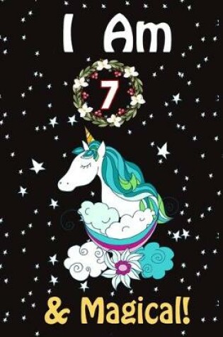 Cover of I Am 7 & Magical! Unicorn Journal Notebook
