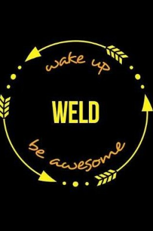 Cover of Wake Up Weld Be Awesome Cool Notebook for a Welder, Legal Ruled Journal