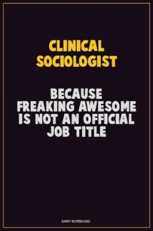 Cover of Clinical Sociologist, Because Freaking Awesome Is Not An Official Job Title