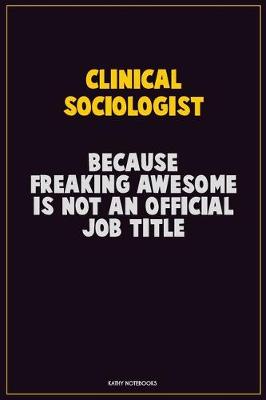 Book cover for Clinical Sociologist, Because Freaking Awesome Is Not An Official Job Title