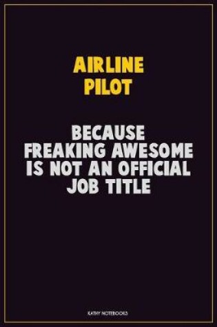 Cover of Airline Pilot, Because Freaking Awesome Is Not An Official Job Title