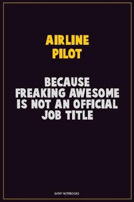 Book cover for Airline Pilot, Because Freaking Awesome Is Not An Official Job Title