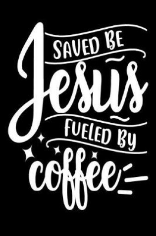 Cover of Saved be Jesus, Fueled by Coffee