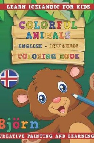 Cover of Colorful Animals English - Icelandic Coloring Book. Learn Icelandic for Kids. Creative Painting and Learning.