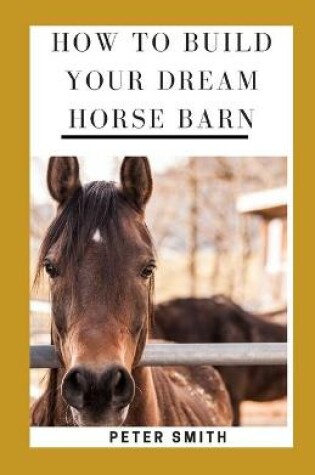 Cover of How To Build Your Dream Horse Barn