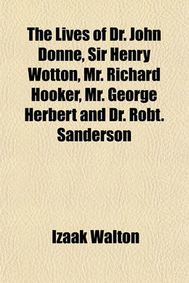 Book cover for The Lives of Dr. John Donne, Sir Henry Wotton, Mr. Richard Hooker, Mr. George Herbert and Dr. Robt. Sanderson