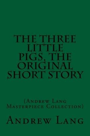 Cover of The Three Little Pigs, the Original Short Story