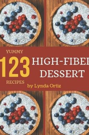 Cover of 123 Yummy High-Fiber Dessert Recipes