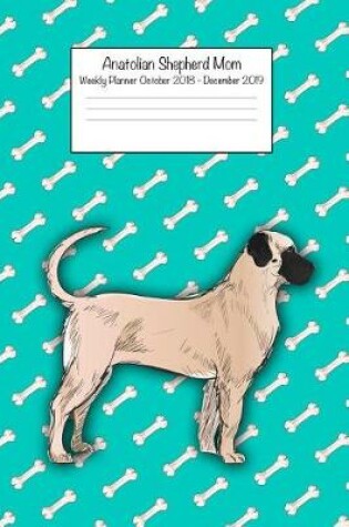 Cover of Anatolian Shepherd Mom Weekly Planner Octorber 2018 - December 2019