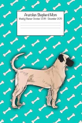 Book cover for Anatolian Shepherd Mom Weekly Planner Octorber 2018 - December 2019