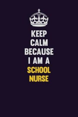 Cover of Keep Calm Because I Am A school nurse