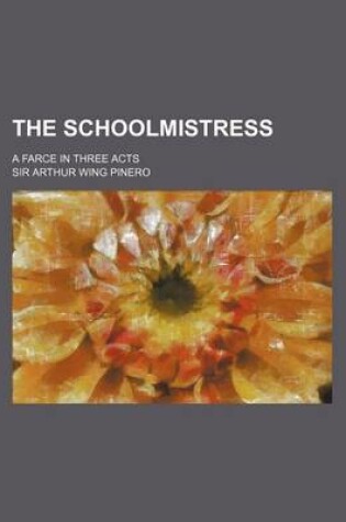 Cover of The Schoolmistress; A Farce in Three Acts