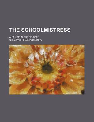 Book cover for The Schoolmistress; A Farce in Three Acts