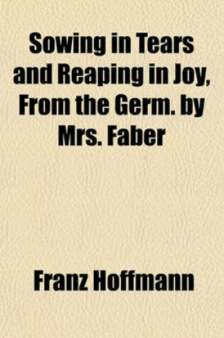 Cover of Sowing in Tears and Reaping in Joy, from the Germ. by Mrs. Faber